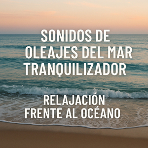 Sonidos de Oleajes del Mar Tranquilizador, Caricias del Mar en la Orilla