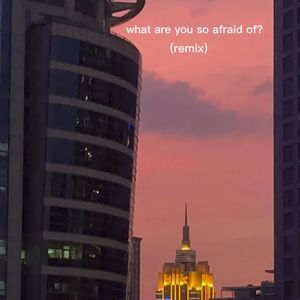 What are you so afraid of (remix)