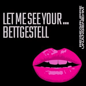 Let me see your ... Bettgestell