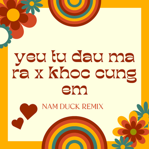 Yêu Từ Đâu Mà Ra x Khóc Cùng Em (Nam Duck Remix)