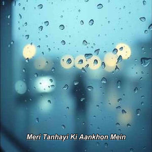 Meri Tanhayi Ki Aankhon Mein