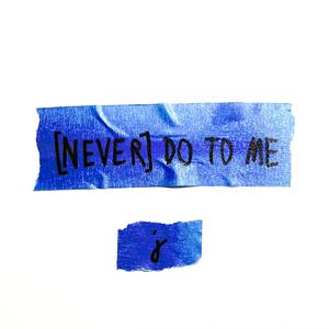 (NEVER) DO TO ME (feat. curtisthemilkman) (Single)
