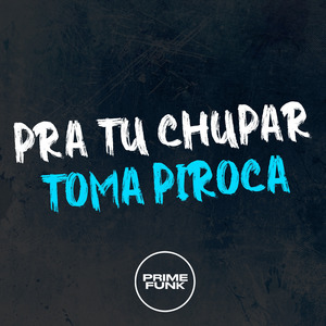 Pra Tu Chupar Toma Piroca