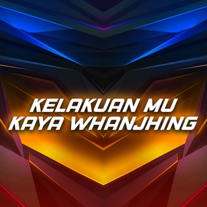 Kelakuan Mu Kaya Whanjhing