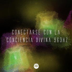 Conectarse con la Conciencia Divina 963Hz