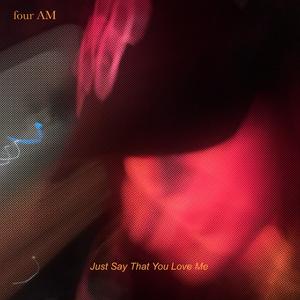 Just Say That You Love Me