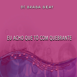 Eu Acho Que Tô Com Quebrante