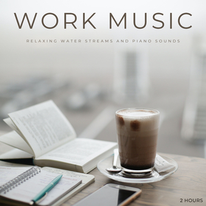 Work Music: Relaxing Water Streams And Piano Sounds - 2 Hours