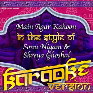 Main Agar Kahoon (In the Style of Sonu Nigam, Shreya Ghoshal) [Karaoke Version]