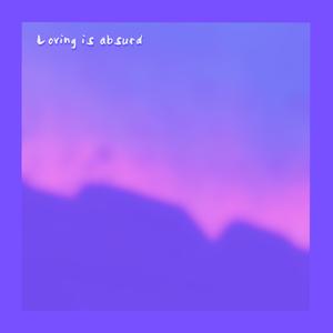 Loving Is Absurd