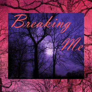 Breaking Me