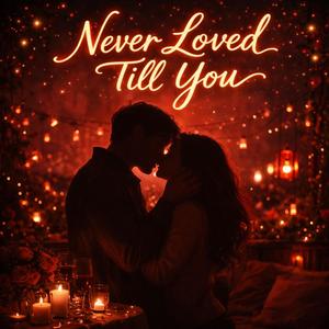 Never Loved ’Till You
