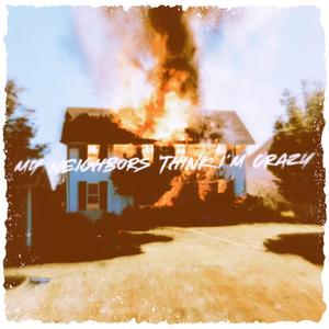 MY NEIGHBORS THINK I'M CRAZY!