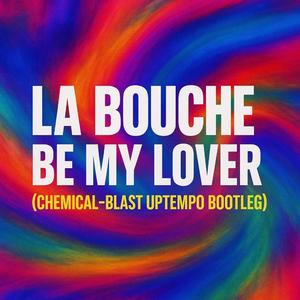 Be My Lover (Chemical-Blast Uptempo Bootleg) (Uptempo Version)