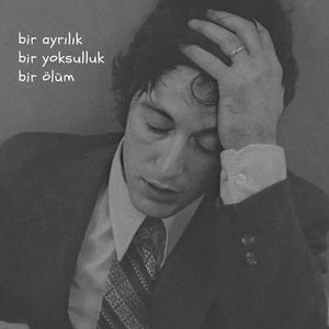 bir ayrılık, bir yoksulluk, bir ölüm.