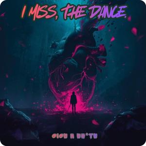 I MISS, THE DANCE.