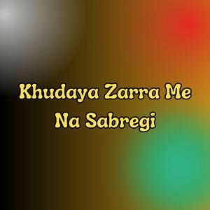 Khudaya Zarra Me Na Sabregi