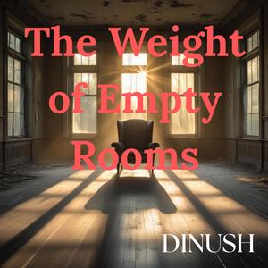 The Weight Of Empty Rooms