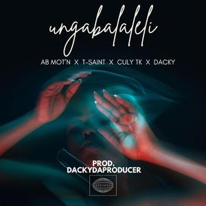 Ungabalaleli (feat. T-Saint, Culy TK & AB Mot'n)