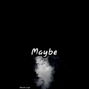 Maybe