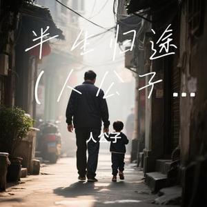 半生归途 (人公子)词：人公子，曲：人公子