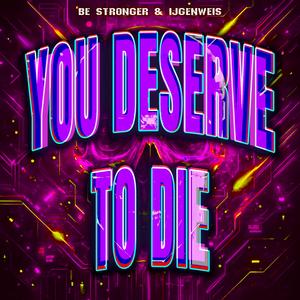 YOU DESERVE TO DIE