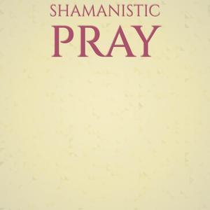 Shamanistic Pray