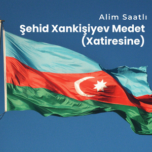 Şehid Xankişiyev Medet (Xatiresine)