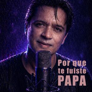 Por que te fuiste PAPA