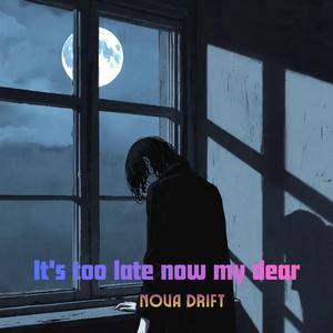 It's too late now my dear