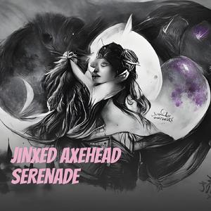 Jinxed Axehead Serenade