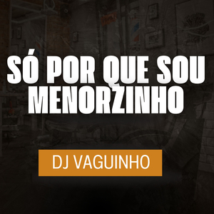 Só Por Que Eu Sou Menorzinho