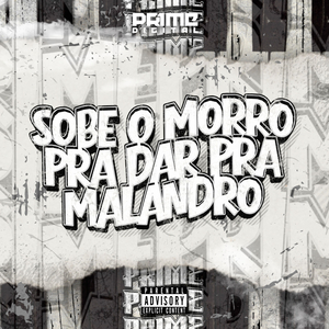 SOBE O MORRO PRA DAR PRA MALANDRO