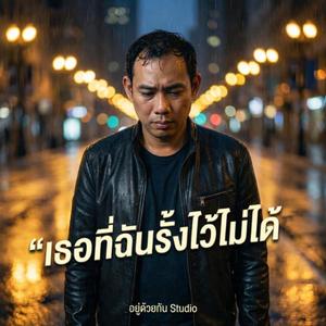 เธอที่ฉันรั้งไว้ไม่ได้ (留不住的你 )