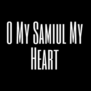 O My Samiul My Heart