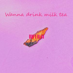 Wanna drink milk tea