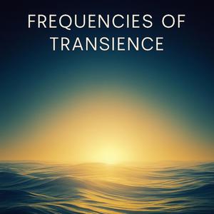 Frequencies of Transience Four (feat.suno.ai)