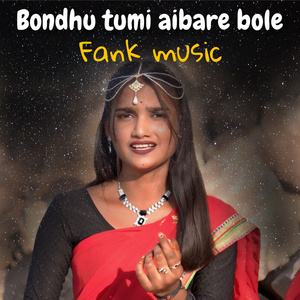 Bondhu Tumi Aibare Bole