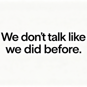 We don’t talk like we ded be before.