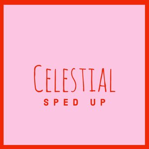 Celestial (Sped Up)