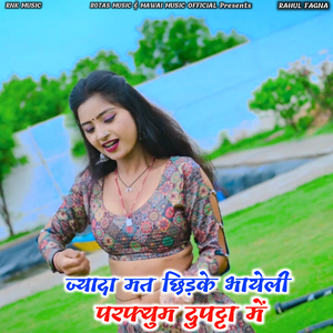 Jyada Mat Chidake Bhayeli Perfume Dupatta Me