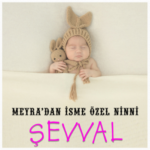 Şevval İsmine Özel Ninni