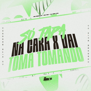 Só Tapa na Cara x Vai Toma Tomando