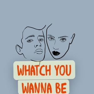 Whatch You Wanna Be