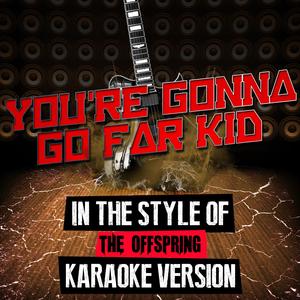 You're Gonna Go Far Kid (In the Style of the Offspring) [Karaoke Version]