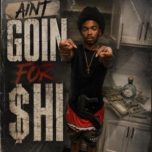 Aint goin for shi