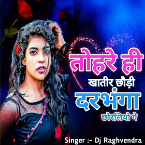 Tohre Hi Khatir Chhauri Darbhanga Chhorliyo Ge