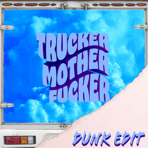 TRUCKER MOTHER****ER (DUNK EDIT)
