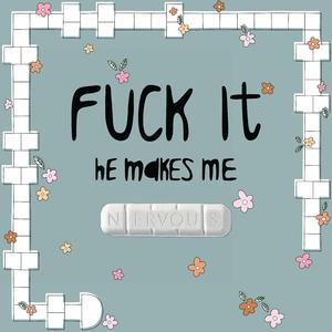 **** It, He Makes Me Nervous