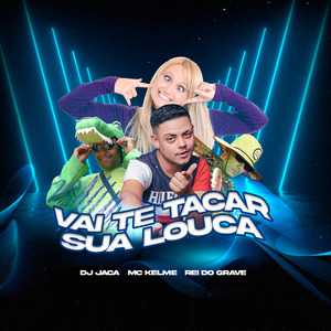 Vai Te Tacar Sua Louca